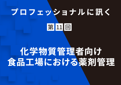 プロフェッショナルに訊く 第11回 化学物質管理者向け⾷品⼯場における薬剤管理