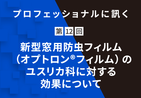 プロフェッショナルに訊く 第12回 新型窓用防虫フィルム（オプトロン®フィルム）のユスリカ科に対する効果について